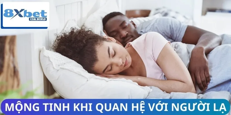 Mộng tinh khi mơ quan hệ người lạ phản ánh ham muốn của bạn