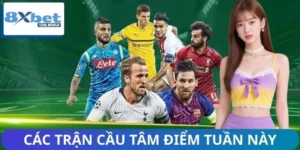 Các Trận Cầu Tâm Điểm Tuần Này Tại 8XBET Thu Hút Sự Chú Ý
