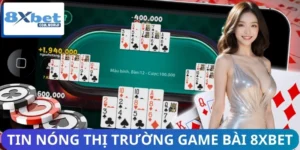 Tin Nóng Thị Trường Game Bài 8XBET - Cập Nhật 24/7